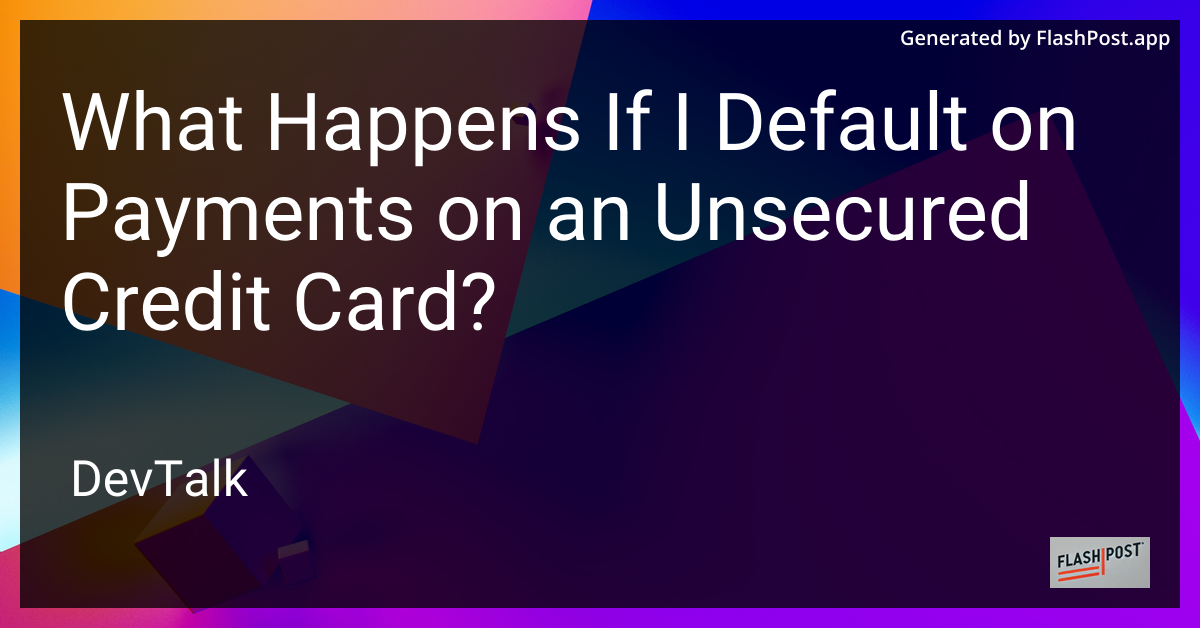 what happens if i default on payments on an unsecured credit card?