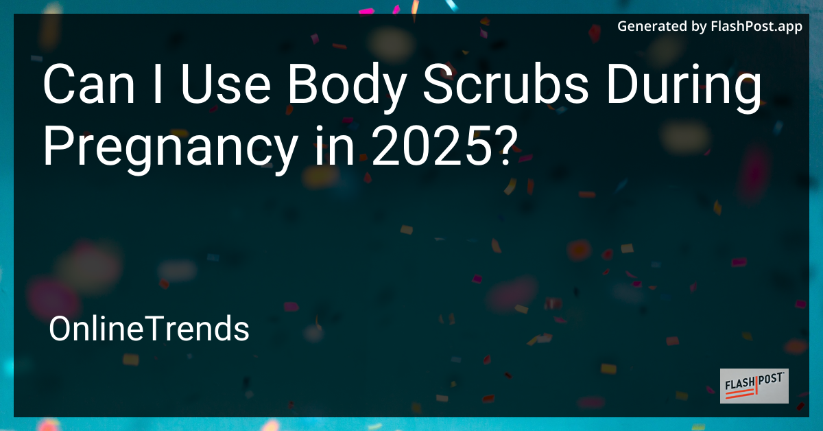 Body Scrubs during Pregnancy