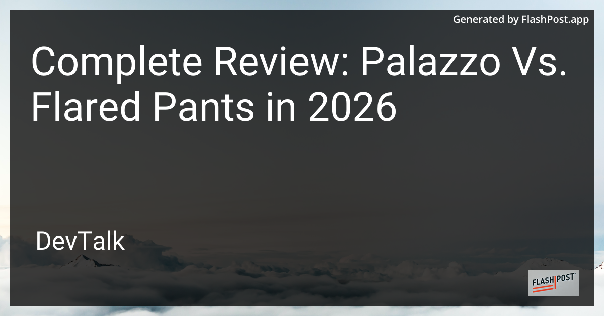Complete Review: Palazzo Vs. Flared Pants in 2026