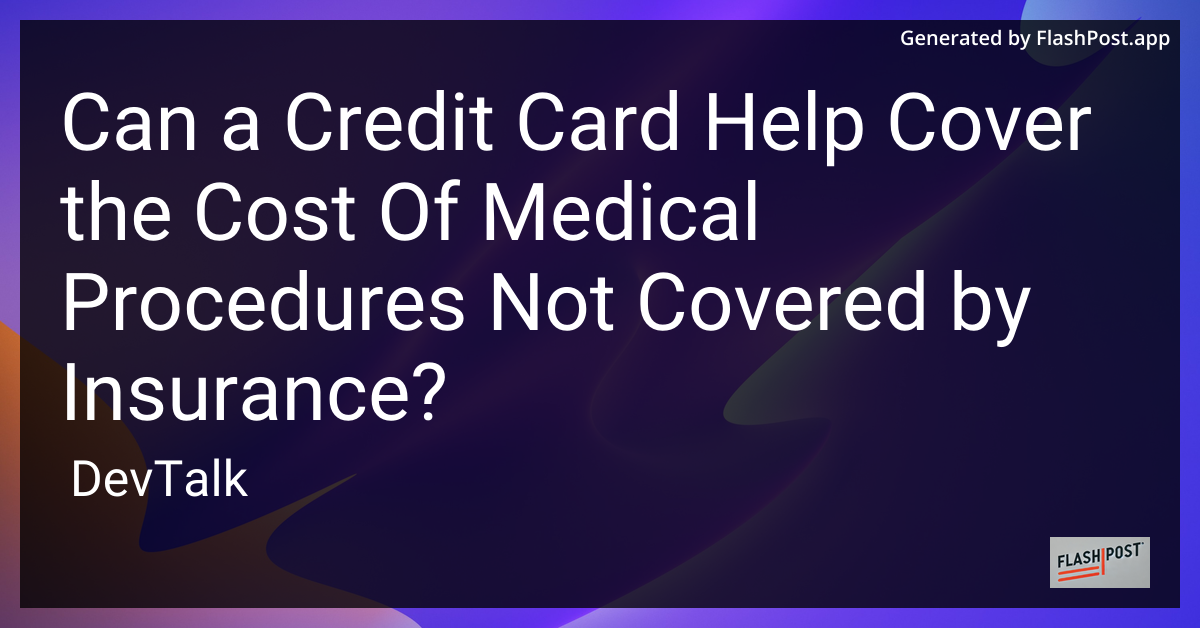 can a credit card help cover the cost of medical procedures not covered by insurance?