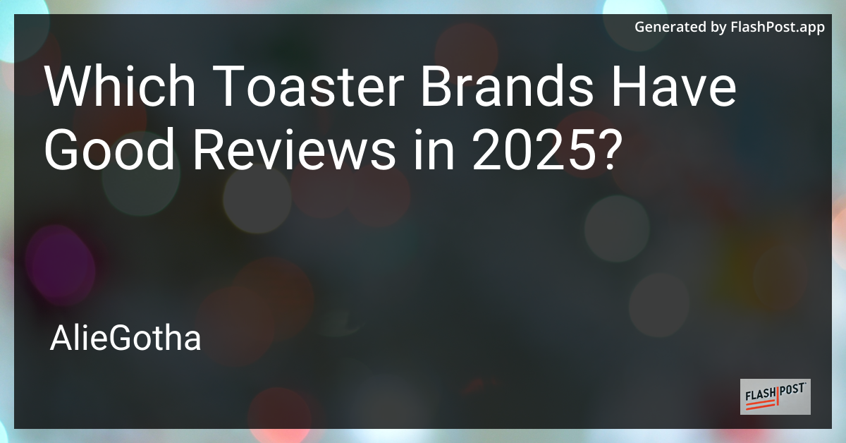 Which Toaster Brands Have Good Reviews in 2025?