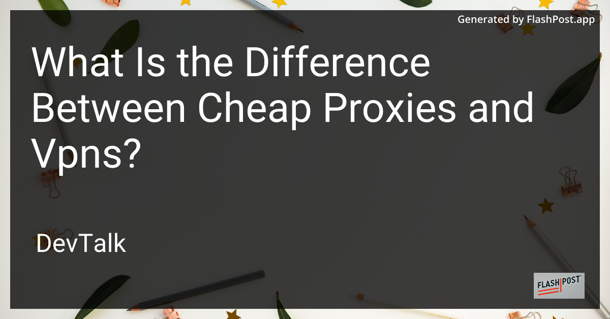 what is the difference between cheap proxies and vpns?