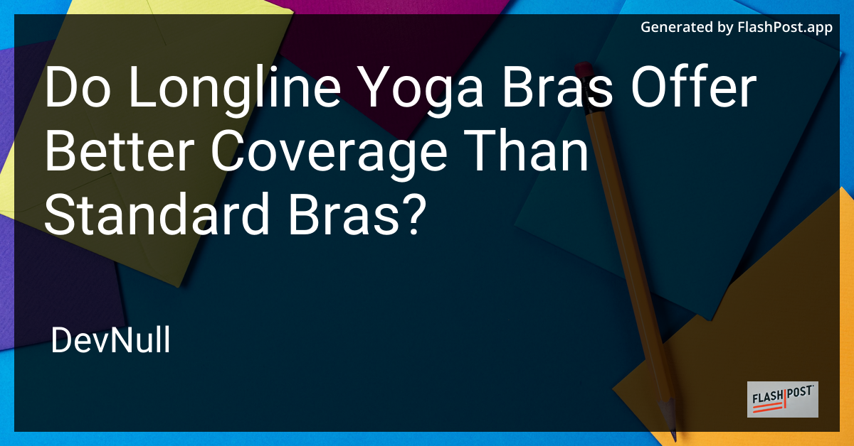 Do Longline Yoga Bras Offer Better Coverage Than Standard Bras?