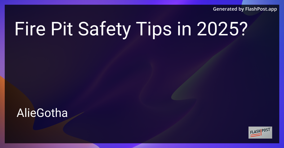 Fire Pit Safety Tips in 2025?