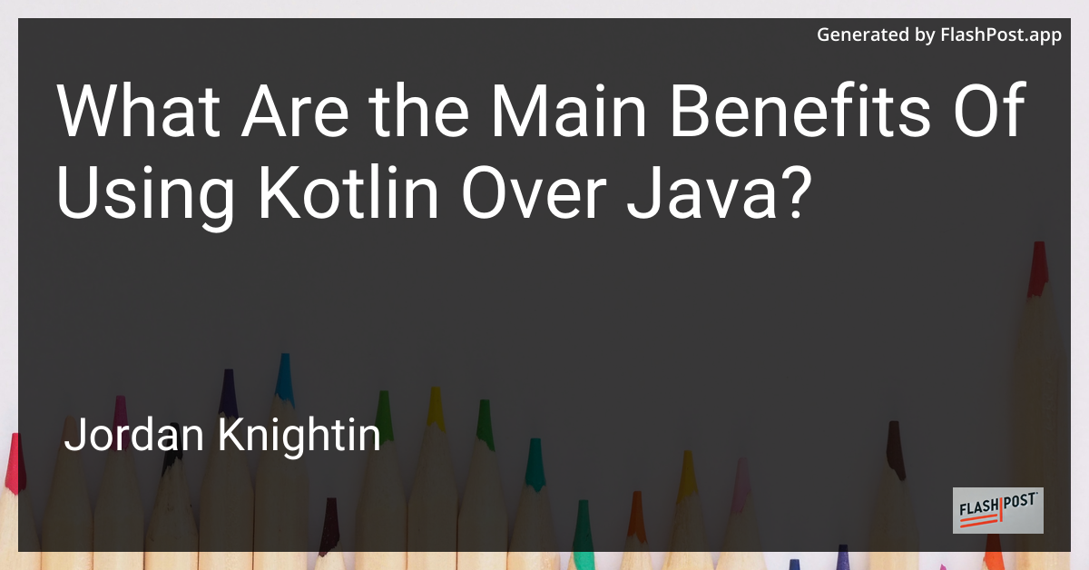 What Are the Main Benefits Of Using Kotlin Over Java?