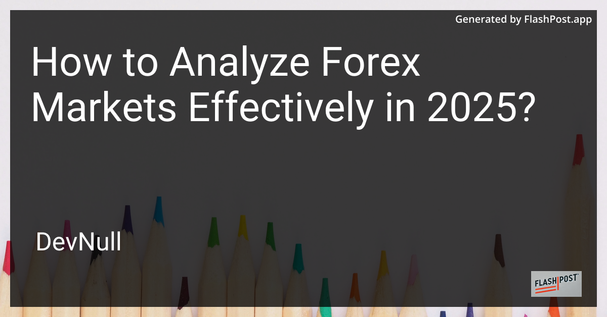 How to Analyze Forex Markets Effectively in 2025?