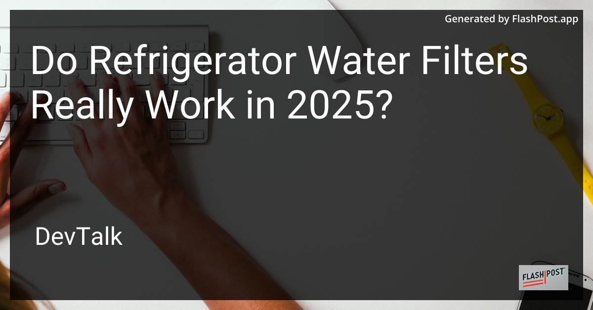 do refrigerator water filters really work in 2025?
