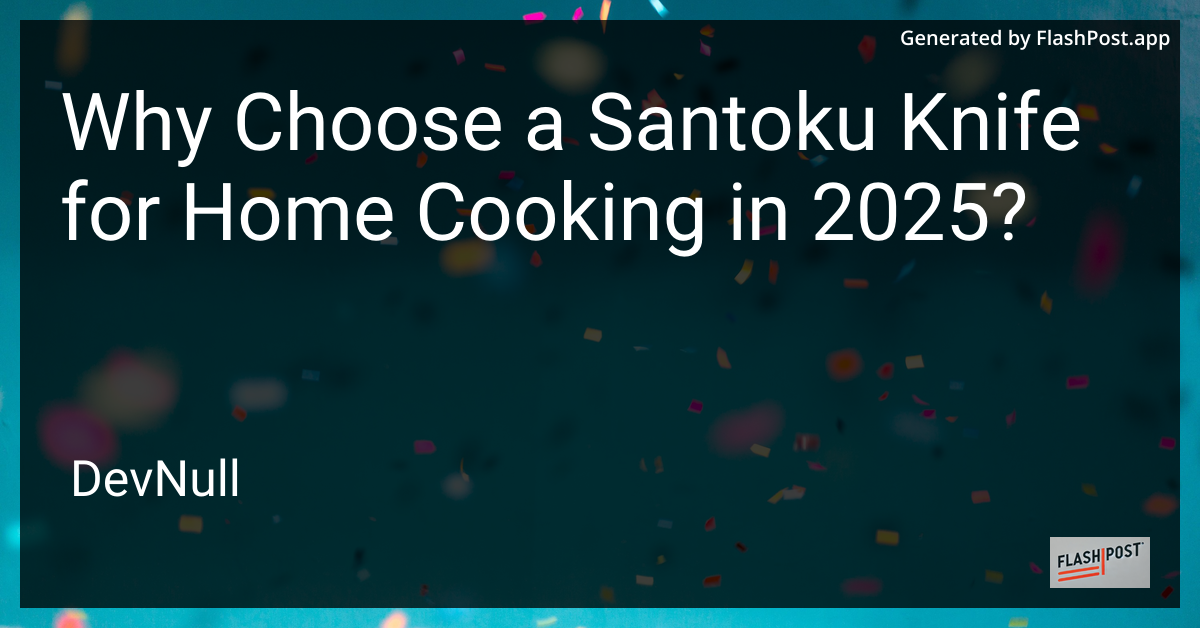 Why Choose a Santoku Knife for Home Cooking in 2025?