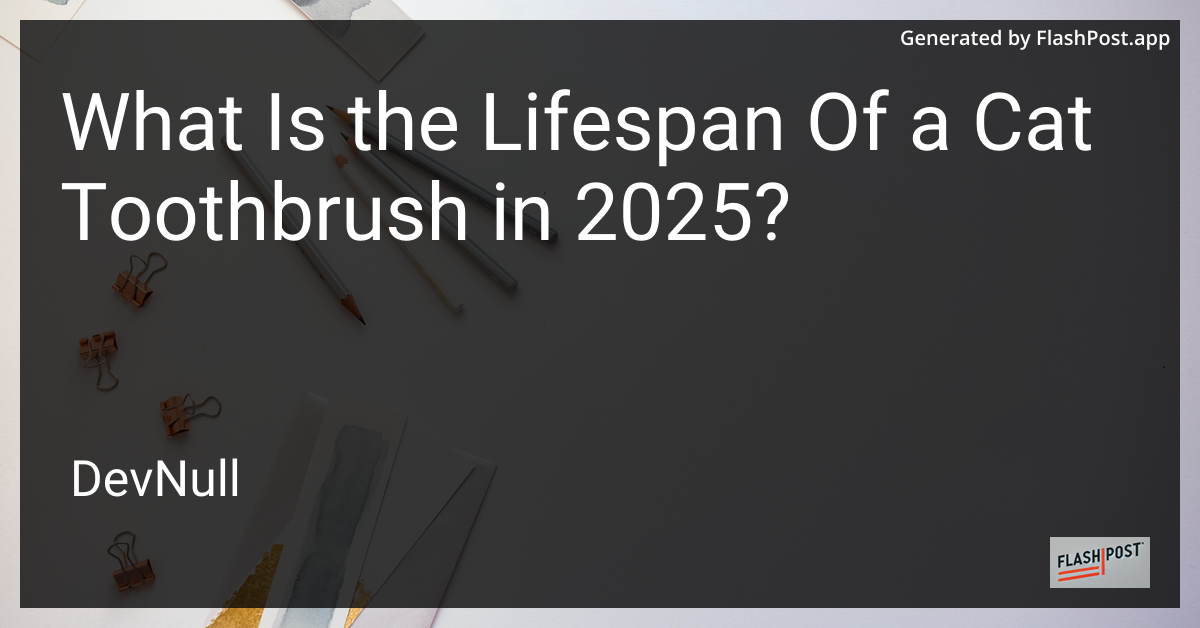 What Is the Lifespan Of a Cat Toothbrush in 2025?