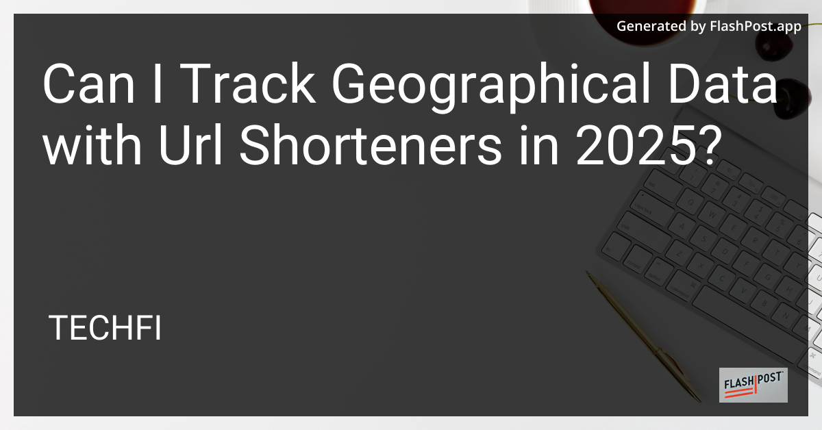 Track Geographical Data with URL Shorteners in 2025