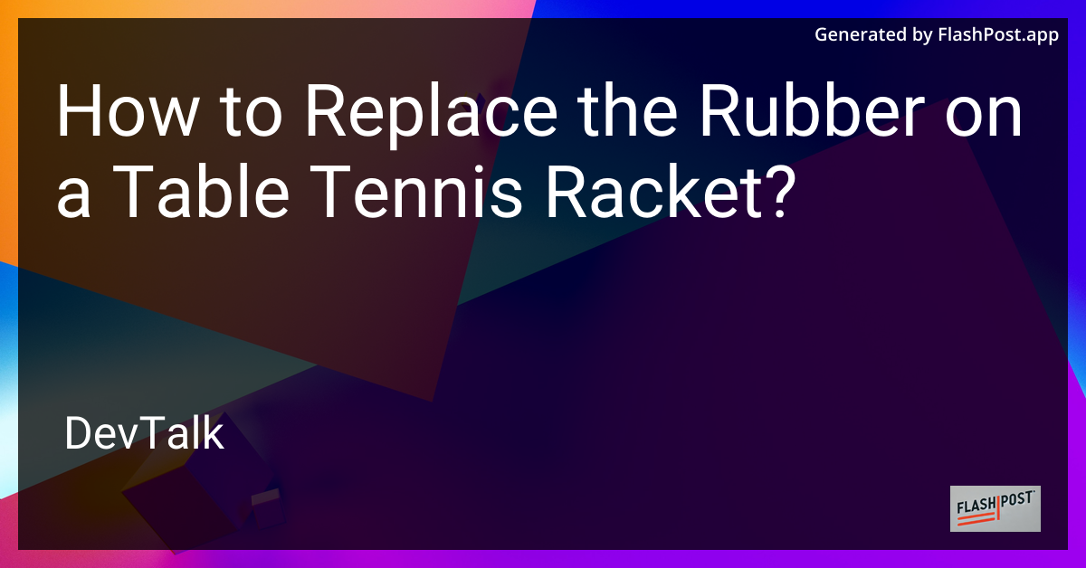 how to replace the rubber on a table tennis racket?
