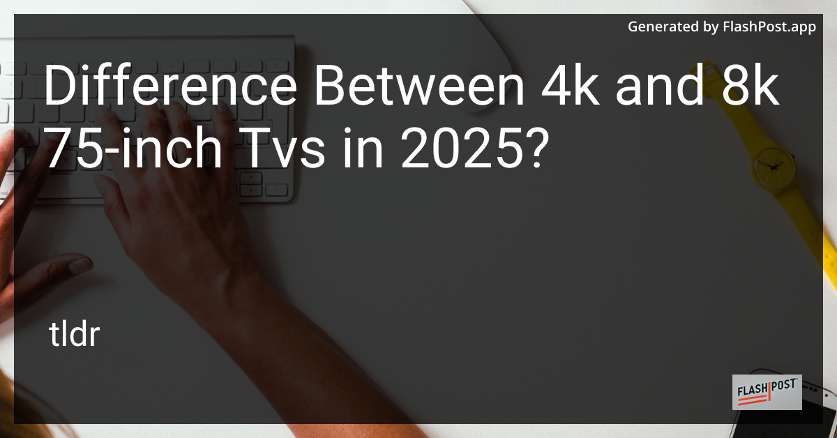 Difference Between 4K and 8K 75-Inch TVs