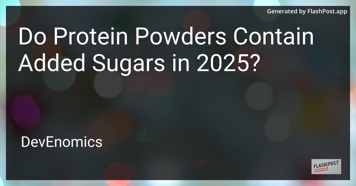 Do Protein Powders Contain Added Sugars in 2025?