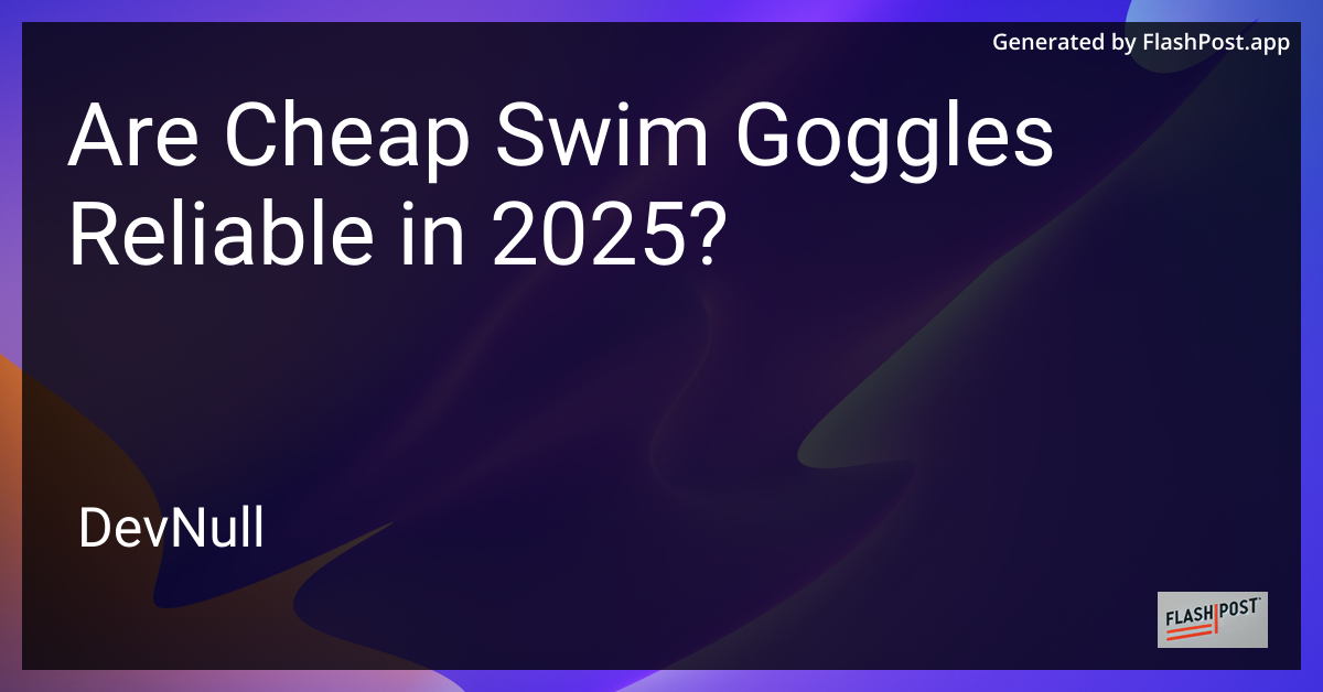 Are Cheap Swim Goggles Reliable in 2025?