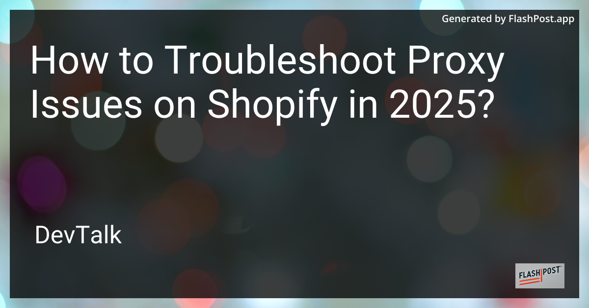 how to troubleshoot proxy issues on shopify in 2025?