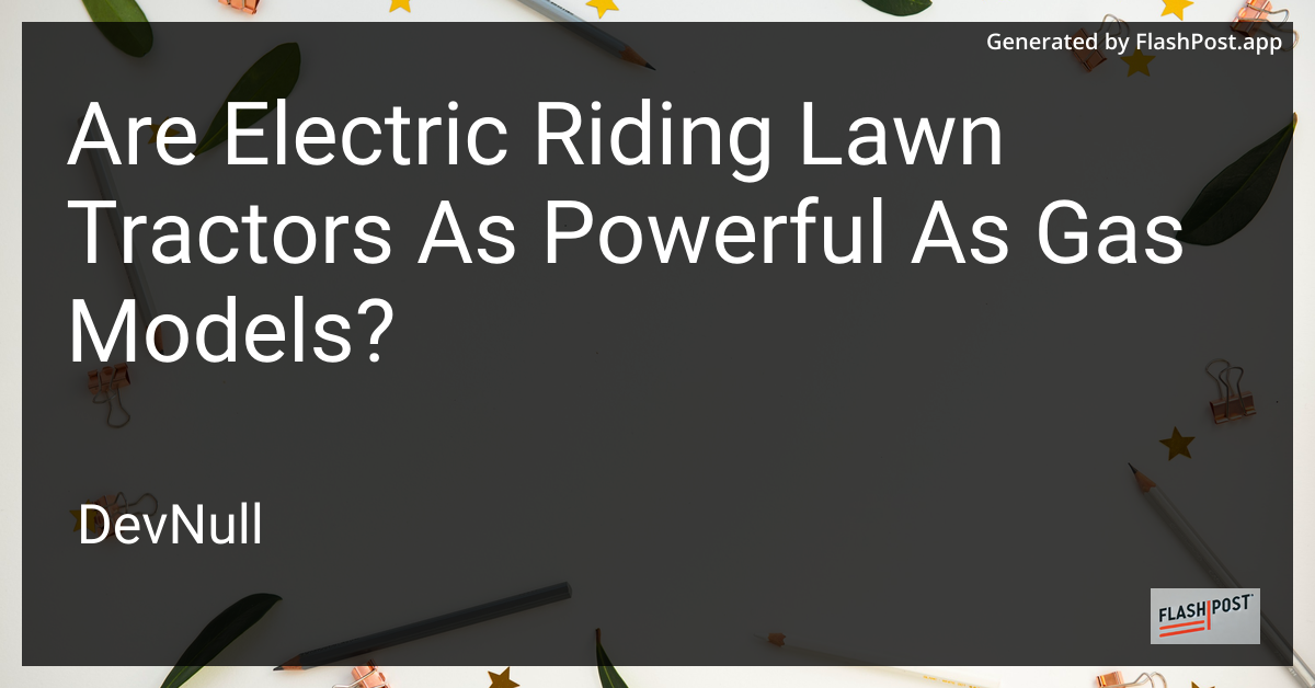 Are Electric Riding Lawn Tractors As Powerful As Gas Models?