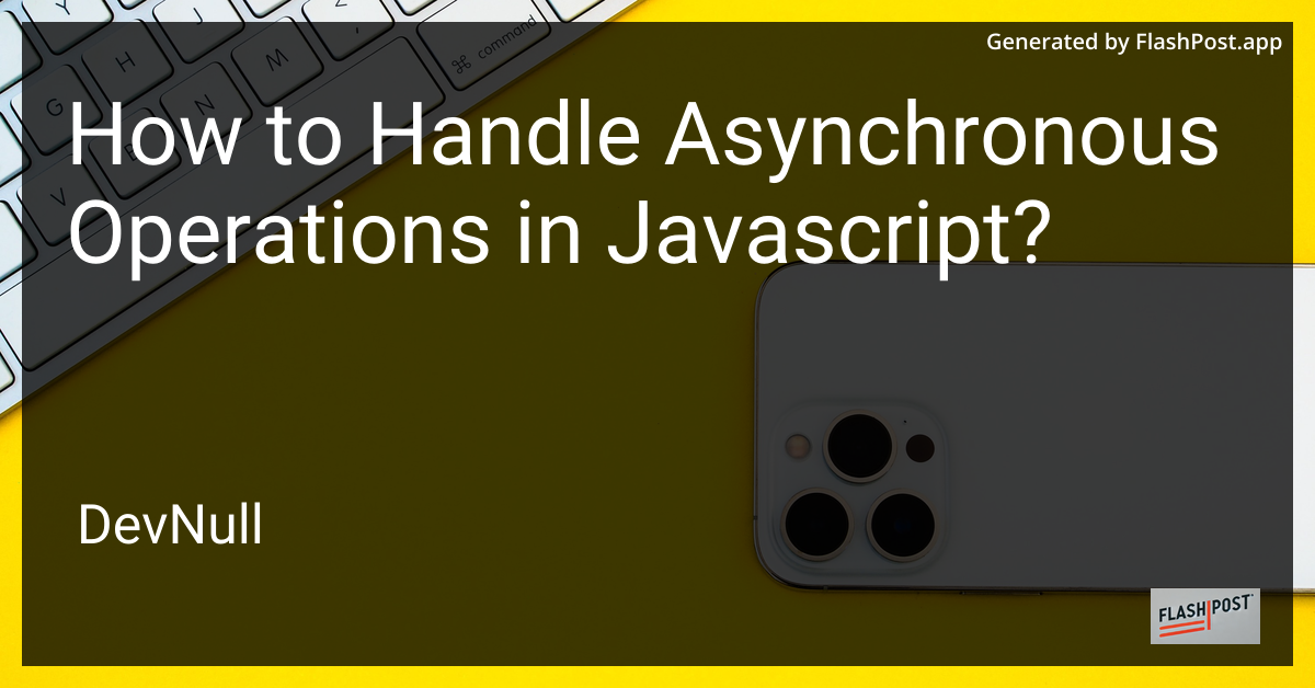 How to Handle Asynchronous Operations in Javascript?