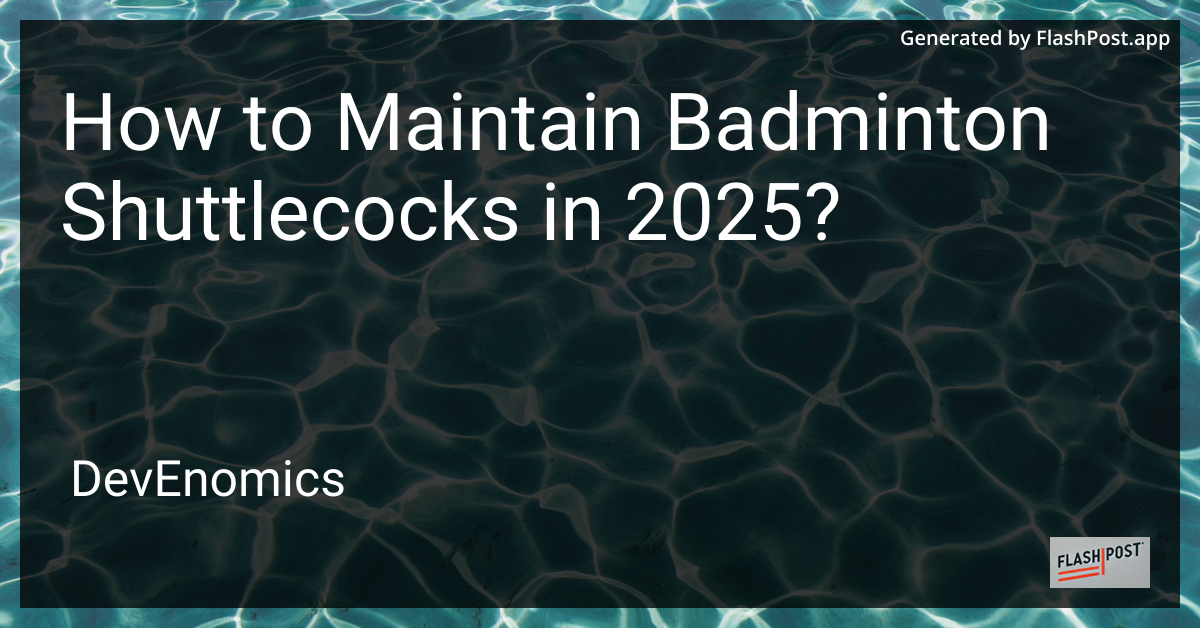 How to Maintain Badminton Shuttlecocks in 2025?