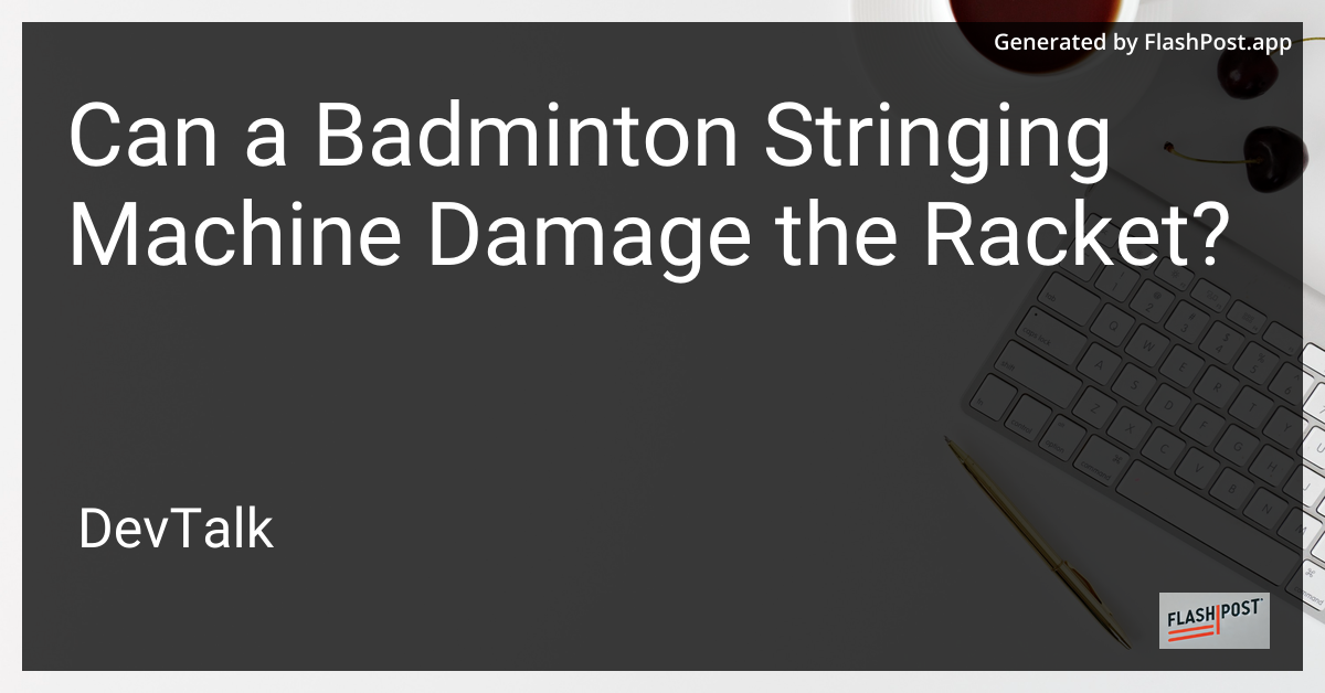 can a badminton stringing machine damage the racket?