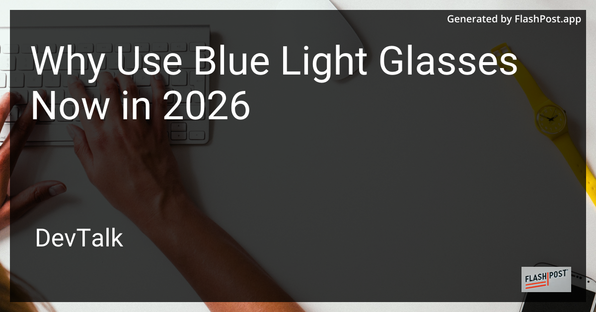 Why Use Blue Light Glasses Now in 2026