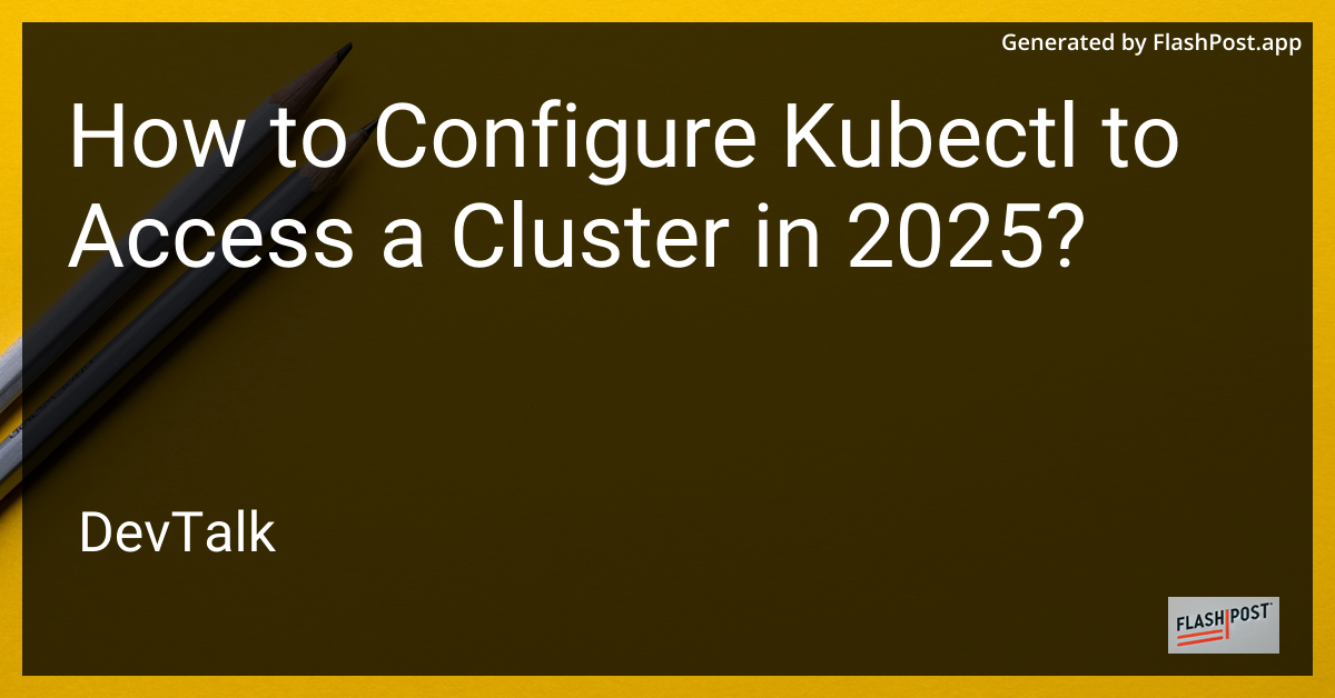 how to configure kubectl to access a cluster in 2025?