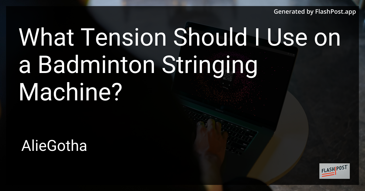 What Tension Should I Use on a Badminton Stringing Machine?