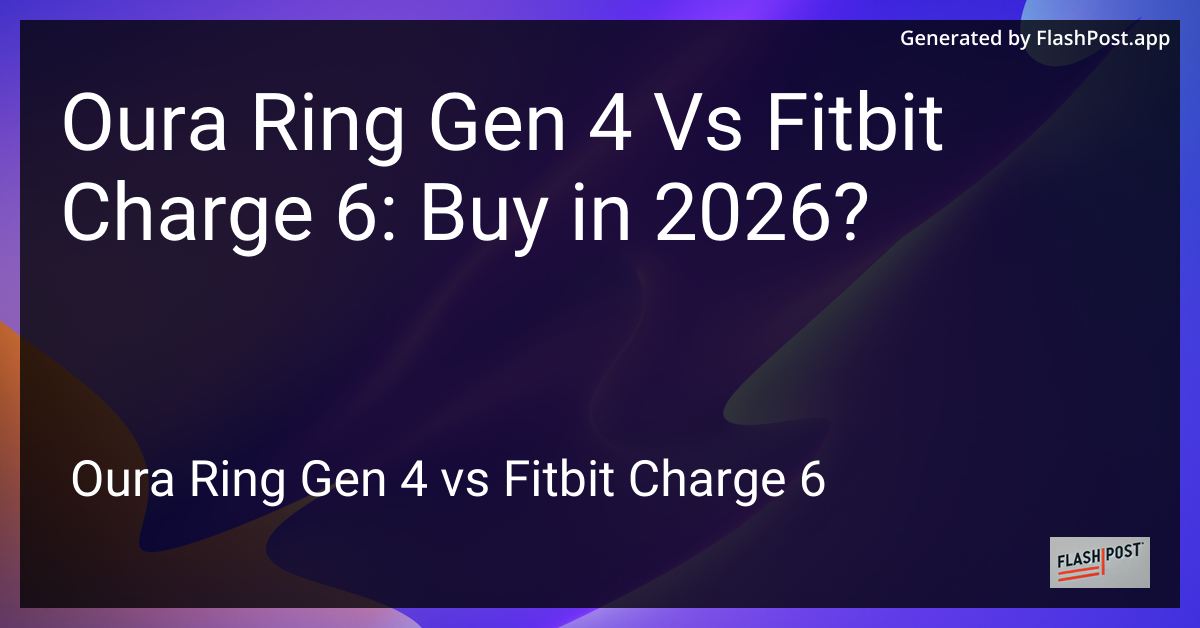 Oura Ring Gen 4 Vs Fitbit Charge 6: Buy in 2026?