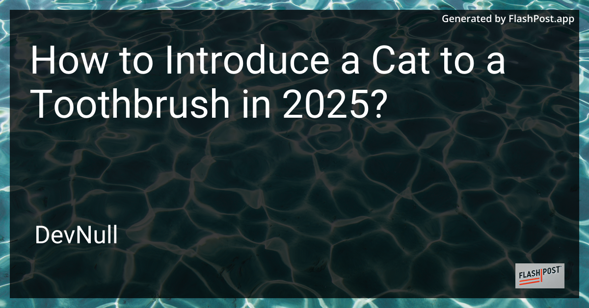 How to Introduce a Cat to a Toothbrush in 2025?