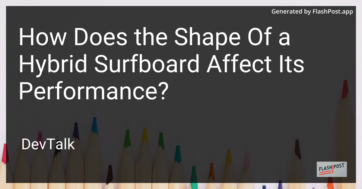 how does the shape of a hybrid surfboard affect its performance?