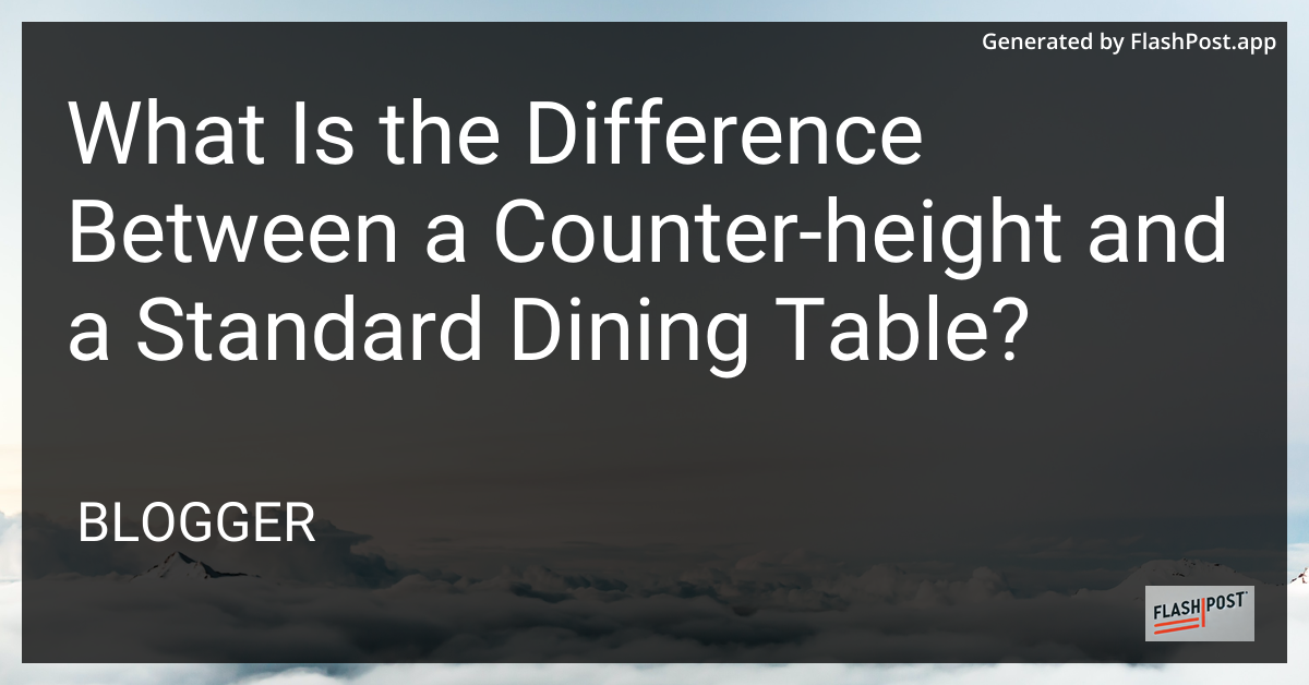 Counter-Height vs. Standard Dining Tables