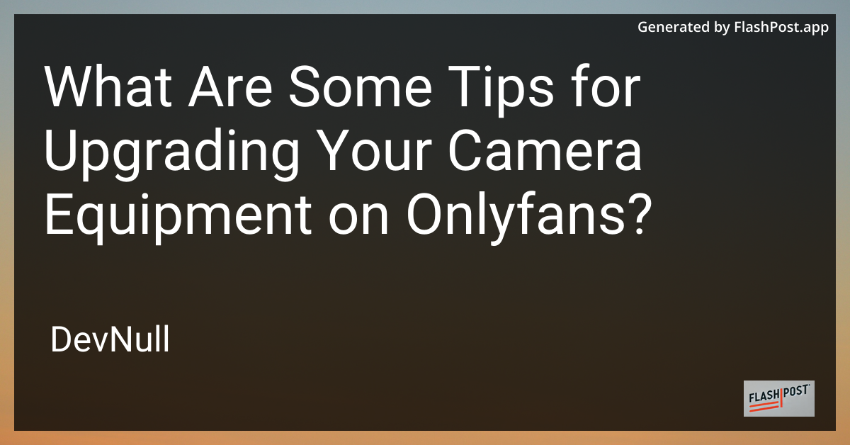 What Are Some Tips for Upgrading Your Camera Equipment on Onlyfans?