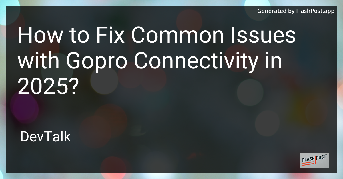 how to fix common issues with gopro connectivity in 2025?