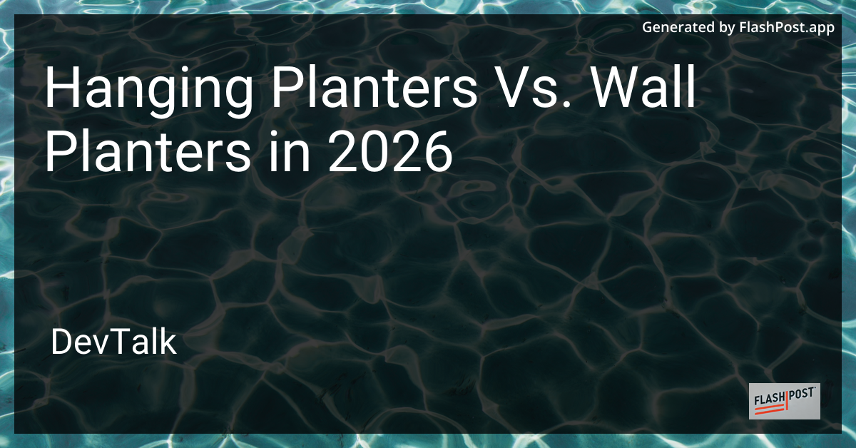 Hanging Planters Vs. Wall Planters in 2026