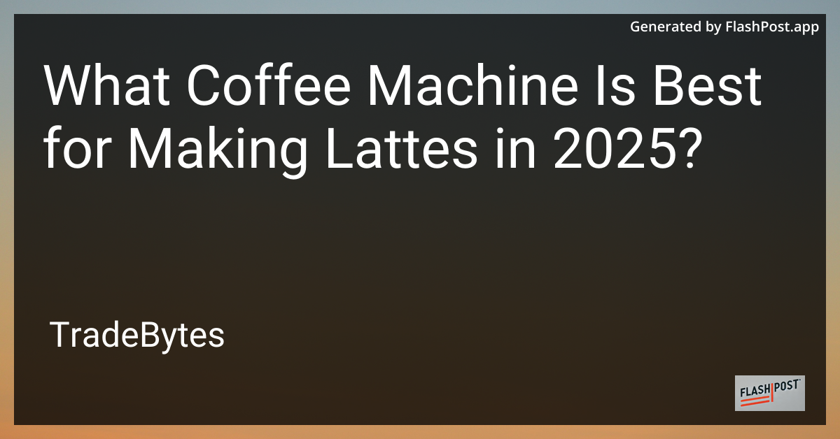 Best Coffee Machines for Lattes in 2025