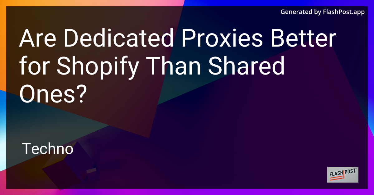 Dedicated vs. Shared Proxies for Shopify
