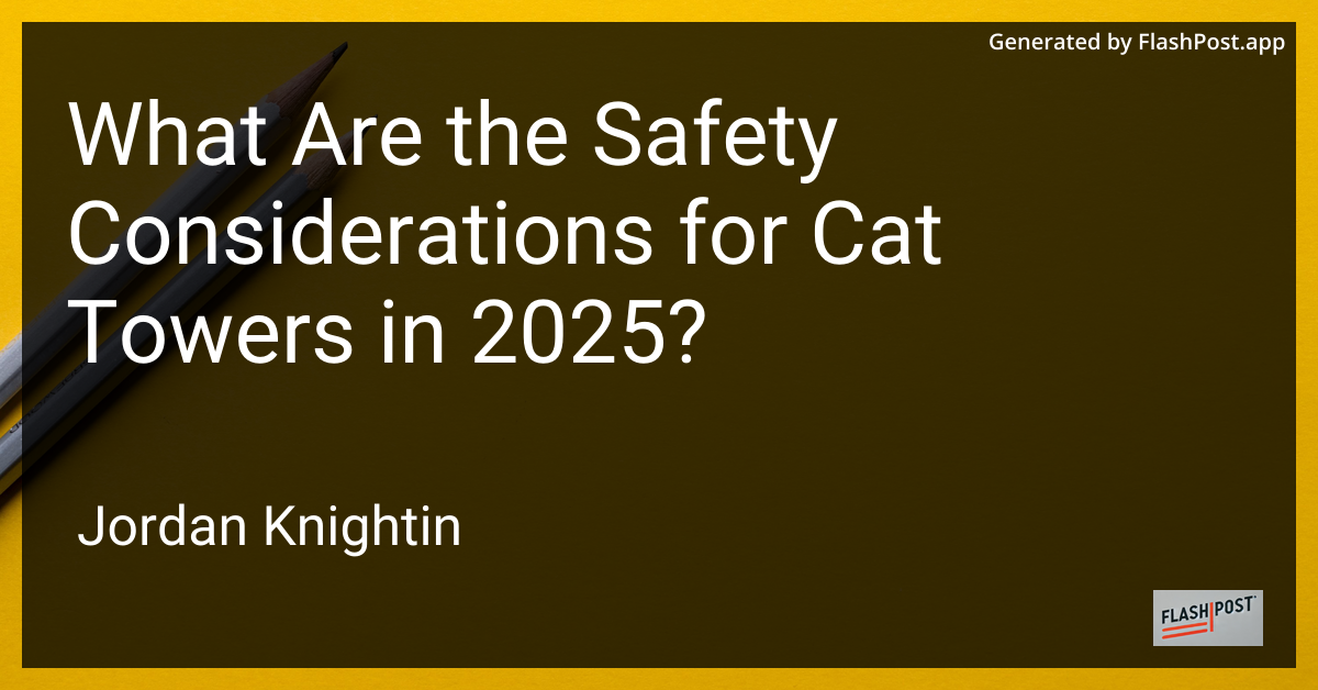 What Are the Safety Considerations for Cat Towers in 2025?