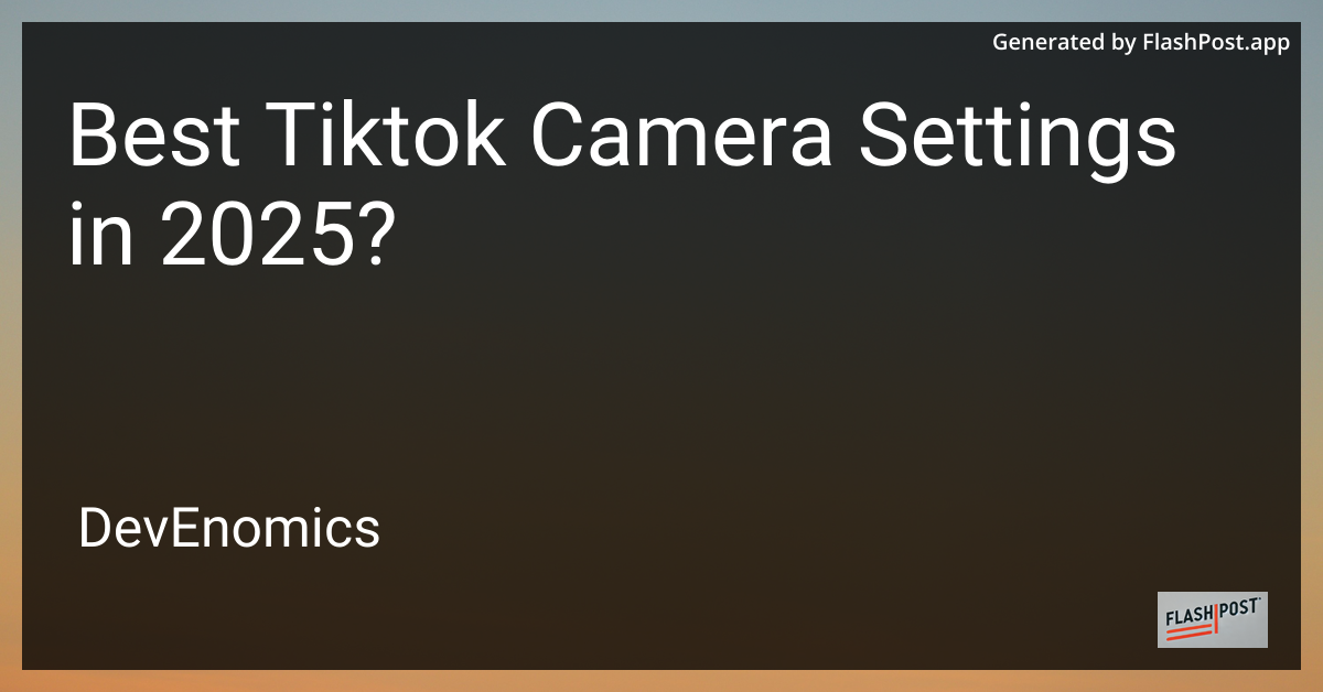 Best Tiktok Camera Settings in 2025?