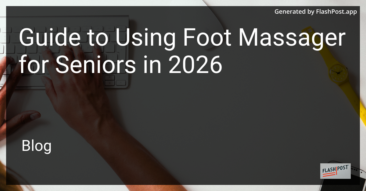 Guide to Using Foot Massager for Seniors in 2026
