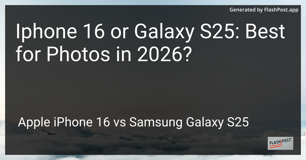 Iphone 16 or Galaxy S25: Best for Photos in 2026?