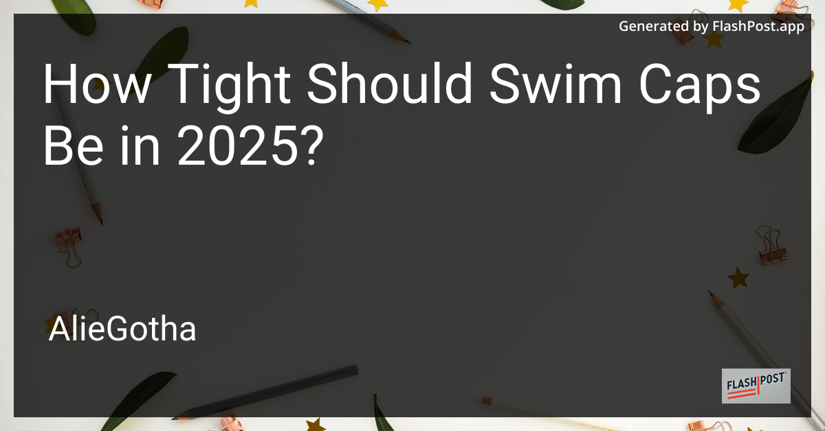 How Tight Should Swim Caps Be in 2025?