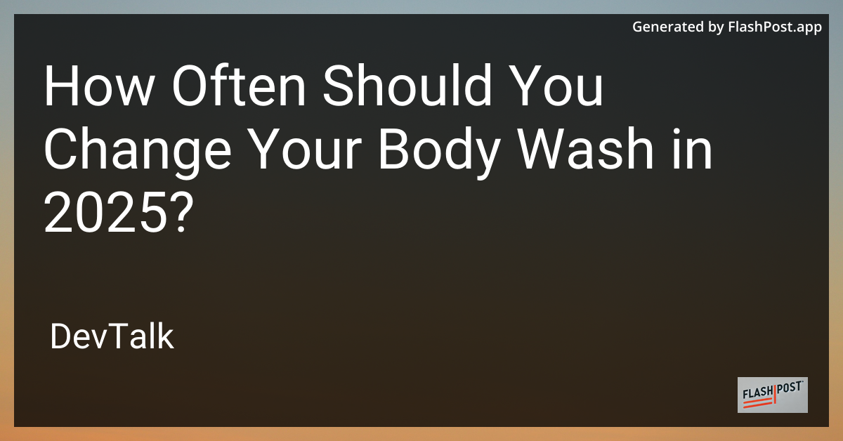 how often should you change your body wash in 2025?