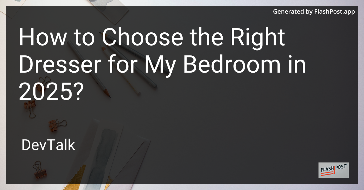 how to choose the right dresser for my bedroom in 2025?