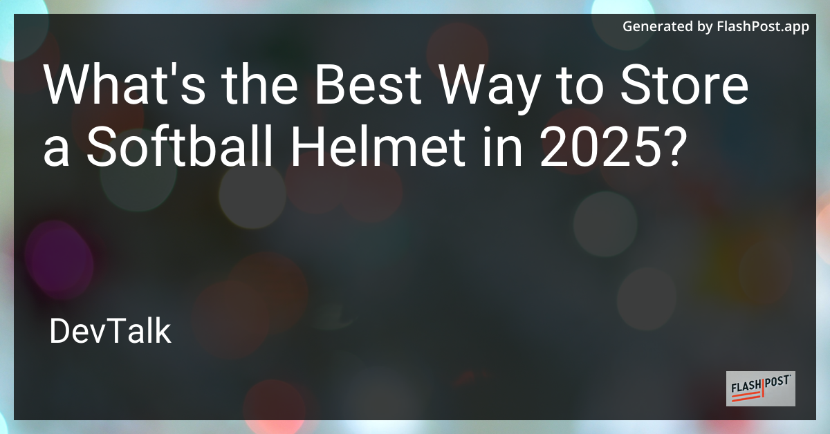 what's the best way to store a softball helmet in 2025?