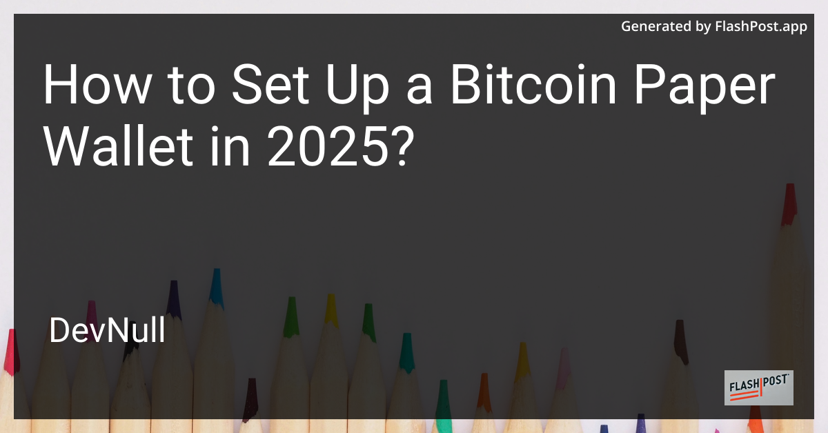 How to Set Up a Bitcoin Paper Wallet in 2025?