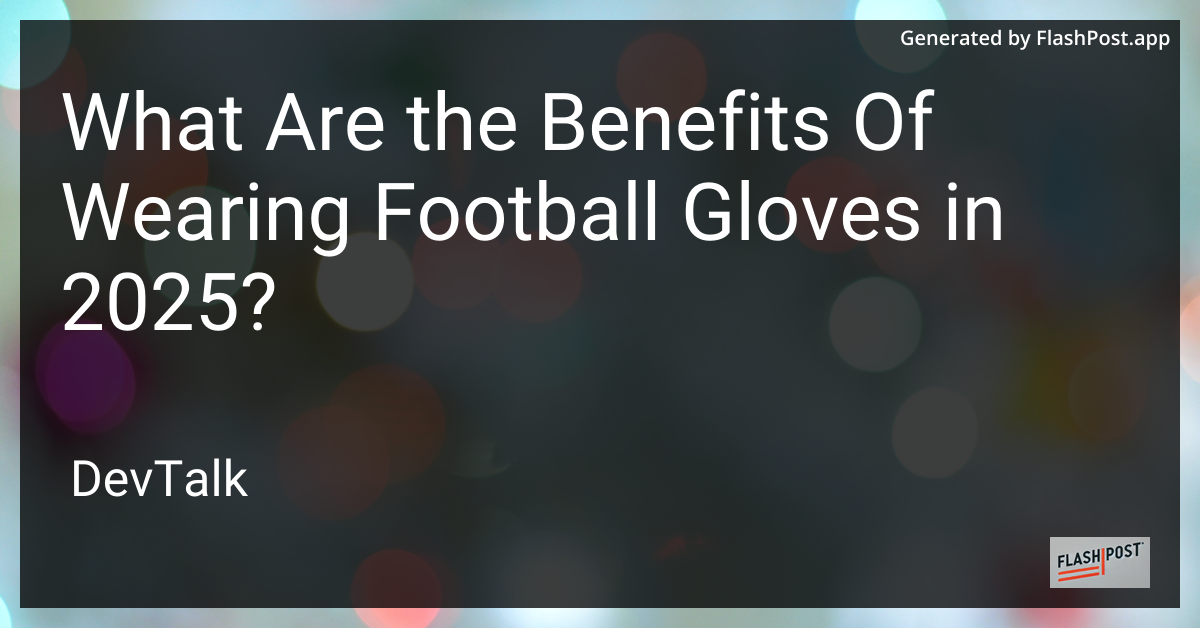 what are the benefits of wearing football gloves in 2025?
