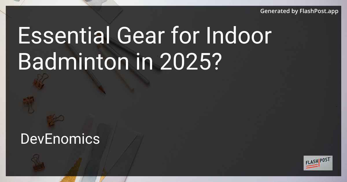 Essential Gear for Indoor Badminton in 2025?