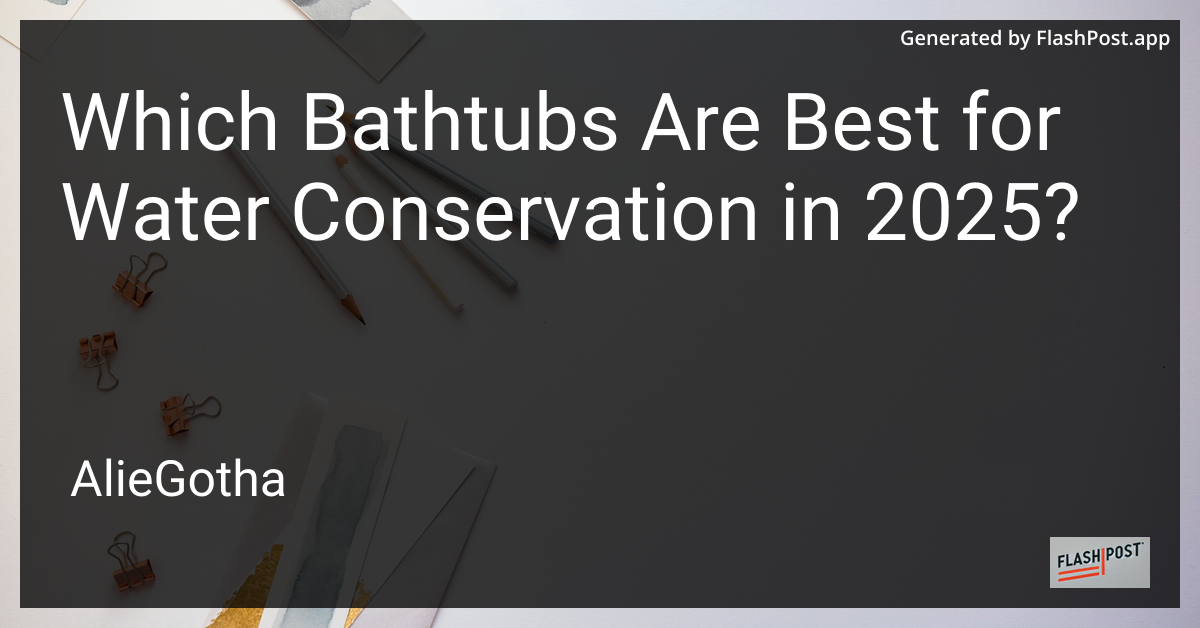 Which Bathtubs Are Best for Water Conservation in 2025?