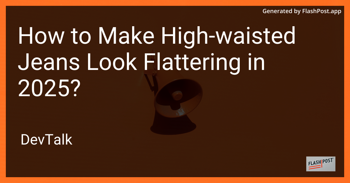 how to make high-waisted jeans look flattering in 2025?