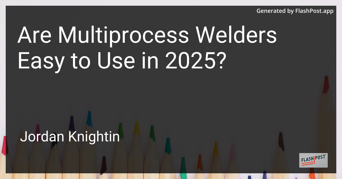 Are Multiprocess Welders Easy to Use in 2025?