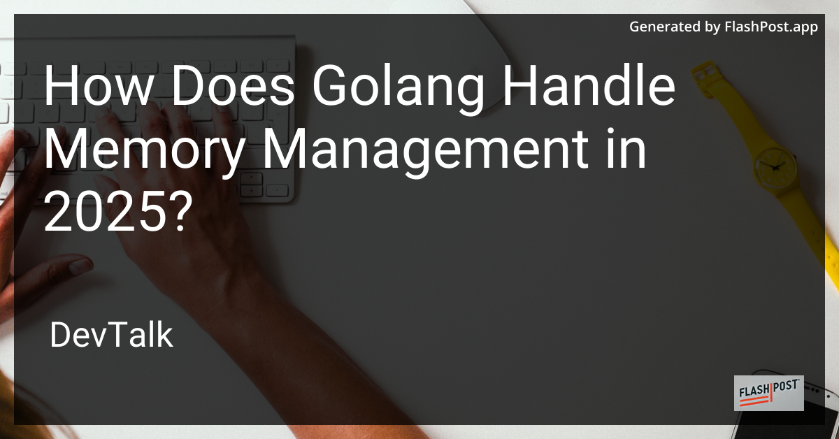 how does golang handle memory management in 2025?